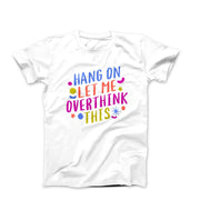 Hang On, Let Me Overthink This Illustration T-shirt - Movies, TV & Others - Harvey Ltd